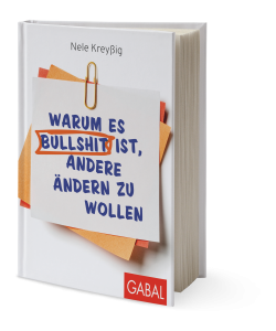 Cover: "Warum es Bullshit ist, andere ändern zu wollen" von Nele Kreyßig